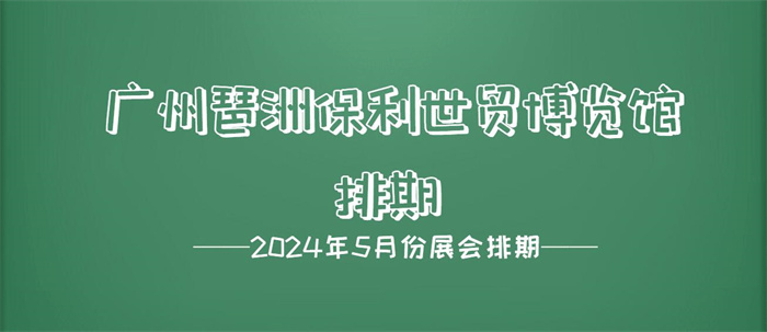 广州保利世贸博览馆2024年5月展会排期