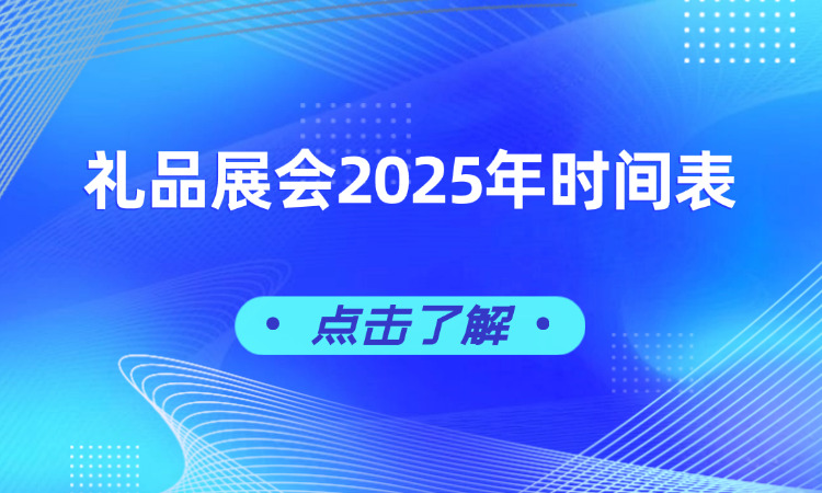 2025禮品展會(huì)有哪些，附禮品展會(huì)2025年時(shí)間表