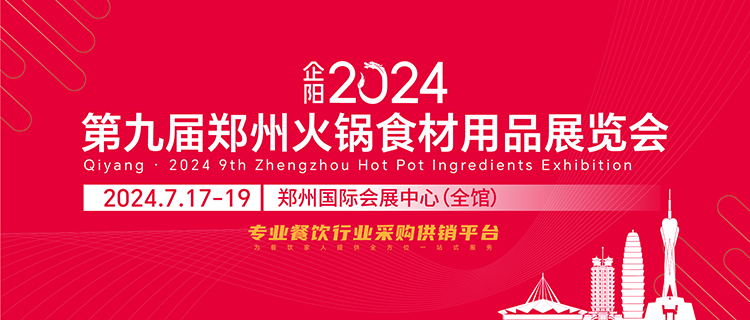 2024郑州火锅食材展：7月17-19日，门票预登记