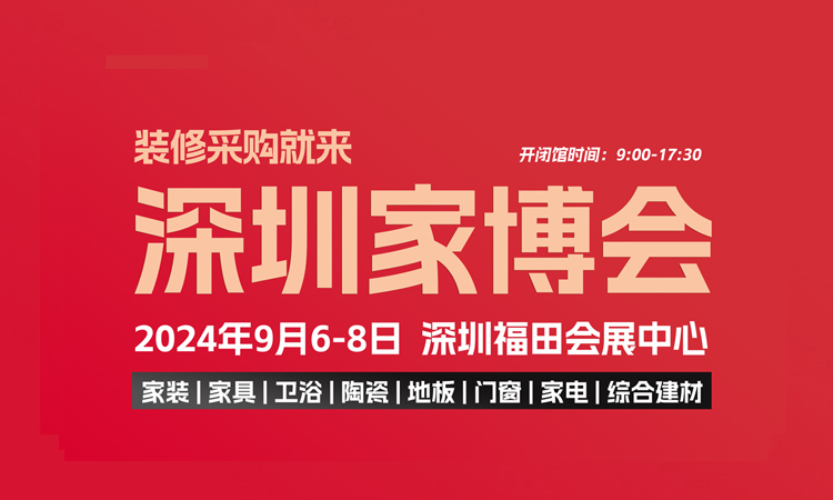 2024深圳家博会，9月6-8日举办，附免费门票+交通指南